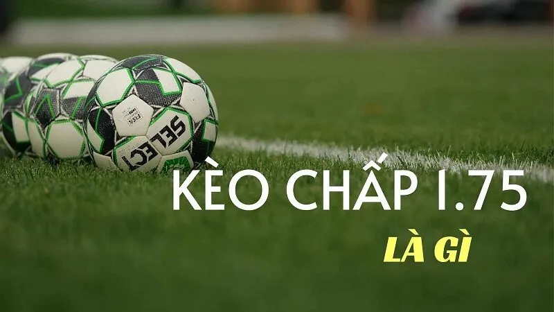 Kèo chấp 1.75 là gì?